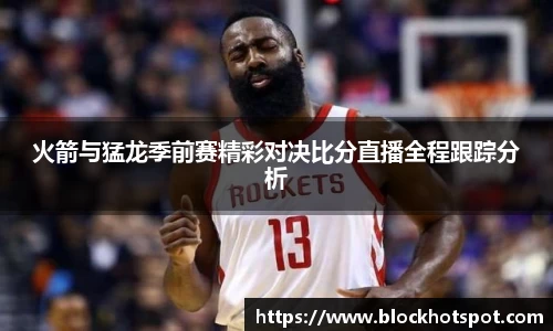 火箭与猛龙季前赛精彩对决比分直播全程跟踪分析